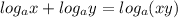 log_{a}x + log_{a} y = log_{a} (xy)