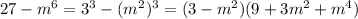 27-m^6=3^{3} -(m^{2})^3 =(3-m^{2} )(9+3m^{2} +m^4)