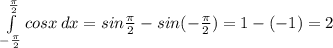 \int\limits^{\frac{\pi }{2} }_{-\frac{\pi }{2}} {cosx} \, dx =sin\frac{\pi }{2} -sin(-\frac{\pi }{2}) =1-(-1)=2