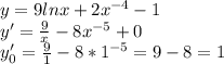 y=9lnx+2x^{-4}-1\\y'=\frac{9}{x} -8x^{-5}+0\\y_{0}'=\frac{9}{1}-8*1^{-5}=9-8=1