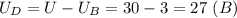 \displaystyle U_{D}=U-U_{B}=30-3=27 \ (B)