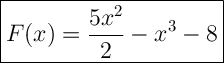 \Large {\boxed { \displaystyle F(x) = \frac{5x^2}{2} - x^3 - 8} }