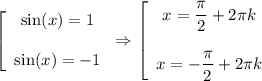 \left[\begin{array} s \sin(x)=1 \\ \\ \sin(x)=-1 \end{array}\right \Rightarrow \left[\begin{array} xx=\dfrac{\pi}{2}+2\pi k \\\\ x=-\dfrac{\pi}{2}+2\pi k \end{array}\right