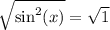 \sqrt{\sin^2(x)}= \sqrt{1}