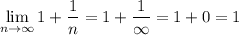 \displaystyle\\ \lim_{n \to \infty} 1+\frac{1}{n}=1+\frac{1}{\infty}=1+0=1