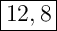 \Large{{{\boxed{12, 8} }}