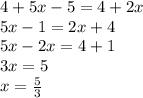 4 + 5x - 5 = 4 + 2x \\ 5x - 1 = 2 x + 4 \\ 5x - 2x = 4 + 1 \\ 3x = 5 \\ x = \frac{5}{3}