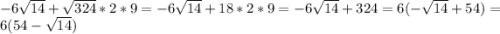 -6\sqrt{14} + \sqrt{324} *2*9=-6\sqrt{14} + 18 *2*9=-6\sqrt{14} + 324=6(-\sqrt{14}+54)=6(54-\sqrt{14} )