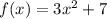 f(x) = 3x^2 + 7