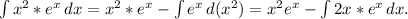 \int\limits {x^2*e^x} \, dx =x^2*e^x-\int\limits {e^x} \, d(x^2) =x^2e^x-\int\limits {2x*e^x} \, dx .