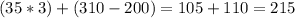 (35*3)+(310-200)= 105+110=215