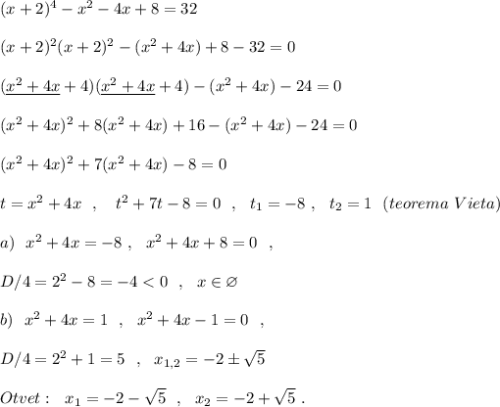 (x+2)^4-x^2-4x+8=32\\\\(x+2)^2(x+2)^2-(x^2+4x)+8-32=0\\\\(\underline {x^2+4x}+4)(\underline {x^2+4x}+4)-(x^2+4x)-24=0\\\\(x^2+4x)^2+8(x^2+4x)+16-(x^2+4x)-24=0\\\\(x^2+4x)^2+7(x^2+4x)-8=0\\\\t=x^2+4x\ \ ,\ \ \ t^2+7t-8=0\ \ ,\ \ t_1=-8\ ,\ \ t_2=1\ \ (teorema\ Vieta)\\\\a)\ \ x^2+4x=-8\ ,\ \ x^2+4x+8=0\ \ ,\\\\D/4=2^2-8=-4