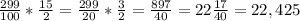 \frac{299}{100} *\frac{15}{2} = \frac{299}{20} * \frac{3}{2} = \frac{897}{40} = 22\frac{17}{40} = 22,425