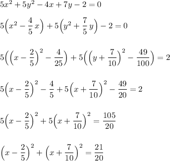 5x^2+5y^2-4x+7y-2=0\\\\5\Big(x^2-\dfrac{4}{5}\, x\Big)+5\Big(y^2+\dfrac{7}{5}\, y\Big)-2=0\\\\\\5\Big(\Big(x-\dfrac{2}{5}\Big)^2-\dfrac{4}{25}\Big)+5\Big(\Big(y+\dfrac{7}{10}\Big)^2-\dfrac{49}{100}\Big)=2\\\\\\5\Big(x-\dfrac{2}{5}\Big)^2-\dfrac{4}{5}+5\Big(x+\dfrac{7}{10}\Big)^2-\dfrac{49}{20}=2\\\\\\5\Big(x-\dfrac{2}{5}\Big)^2+5\Big(x+\dfrac{7}{10}\Big)^2=\dfrac{105}{20}\\\\\\\Big(x-\dfrac{2}{5}\Big)^2+\Big(x+\dfrac{7}{10}\Big)^2=\dfrac{21}{20}