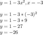 y=1-3x^2, x=-3\\\\y=1-3*(-3)^2\\y=1-3*9\\y=1-27\\y=-26