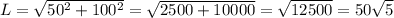 L=\sqrt{50^2+100^2} =\sqrt{2500+10000} =\sqrt{12500}=50\sqrt{5}