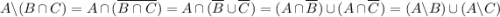 \displaystyle\\A\backslash(B\cap C)=A\cap(\overline{B\cap C})=A\cap(\overline B \cup \overline C)=(A\cap \overline B)\cup (A\cap \overline C)=(A\backslash B)\cup (A\backslash C)