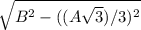 \sqrt{B^{2} - ((A\sqrt{3})/3)^{2} }