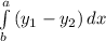 \int\limits^a_b {(y_{1} -y_{2} } )\, dx