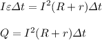 \displaystyle I\varepsilon \varDelta t=I^{2}(R+r)\varDelta t\\\\Q=I^{2}(R+r)\varDelta t