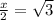 \frac{x}{2} = \sqrt{3}