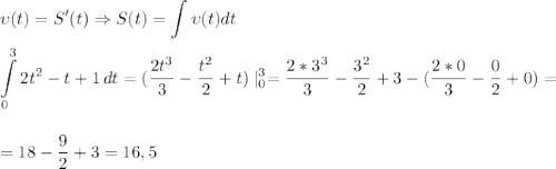 \displaystyle\\\upsilon(t)=S'(t)\Rightarrow S(t)=\int \upsilon(t) dt\\\\\int\limits^3_0 {2t^2-t+1} \, dt =(\frac{2t^3}{3}-\frac{t^2}{2}+t)\mid^3_0=\frac{2*3^3}{3}-\frac{3^2}{2}+3-(\frac{2*0}{3}-\frac{0}{2}+0)=\\\\\\=18-\frac{9}{2}+3=16,5