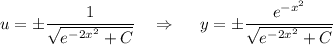 u=\pm \dfrac{1}{\sqrt{e^{-2x^2}+C}}\ \ \ \Rightarrow \ \ \ \ y=\pm \dfrac{e^{-x^2}}{\sqrt{e^{-2x^2}+C}}