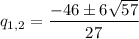 q_{1,2}=\dfrac{-46\pm6\sqrt{57}}{27}