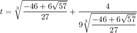 t=\sqrt[3]{\dfrac{-46+6\sqrt{57}}{27}}+\dfrac{4}{9\sqrt[3]{\dfrac{-46+6\sqrt{57}}{27}}}