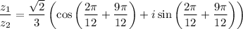 \dfrac{z_1}{z_2} =\dfrac{\sqrt{2}}{3 } \left(\cos\left(\dfrac{2\pi}{12}+\dfrac{9\pi}{12}\right)+i\sin\left(\dfrac{2\pi}{12}+\dfrac{9\pi}{12}\right)\right)