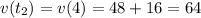 v(t_2) = v(4) = 48 + 16 = 64