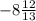 -8\frac{12}{13}