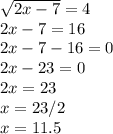 \sqrt{2x-7} =4\\2x-7=16\\2x-7-16=0\\2x-23=0\\2x=23\\x=23/2\\x=11.5