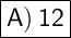 \Large{\boxed{\sf A)\: 12}}