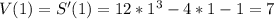 V(1)=S'(1)=12*1^3-4*1-1=7