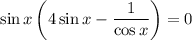 \sin x\left(4\sin x - \dfrac{1}{\cos x} \right)=0