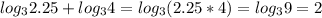 log_32.25+log_34=log_3(2.25*4)=log_39=2