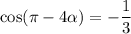 \cos(\pi -4\alpha )=-\dfrac{1}{3}