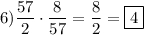 6)\dfrac{57}{2}\cdot\dfrac{8}{57}=\dfrac{8}{2}=\boxed{4}