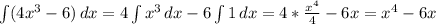 \int\limits ({4x^{3}-6) } \, dx= 4\int\limits {x^{3} \, dx-6 \int\limits 1 \, dx= 4*\frac{x^{4} }{4}-6x=x^{4}-6x