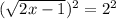 (\sqrt{2x-1}) ^{2} =2^{2}