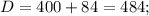 D = 400 + 84 = 484;