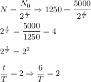 N=\dfrac{N_0}{2^{\frac{t}{T}}} \Rightarrow 1250=\dfrac{5000}{2^{\frac{t}{T}}} \\ \\ 2^{\frac{t}{T}}=\dfrac{5000}{1250}=4\\\\ 2^{\frac{t}{T}}=2^2 \\ \\ \dfrac{t}{T}=2 \Rightarrow \dfrac{6}{T}=2