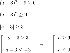 (a-3)^2-9\geq 0\\ \\ (a-3)^2\geq 9\\ \\ |a-3|\geq 3\\ \\ \left[\begin{array}{ccc}a-3\geq 3\\ \\ a-3\leq -3\end{array}\right~~\Rightarrow~~~\left[\begin{array}{ccc}a\geq 6\\ \\ a\leq 0\end{array}\right