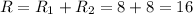 R = R_1 + R_2 = 8 + 8 = 16