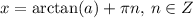 x = \arctan (a)+\pi n, \: n\in Z