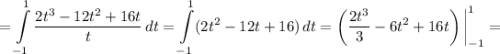 = \displaystyle \int\limits^{1}_{-1} \dfrac{2t^{3} - 12t^{2} + 16t}{t} \, dt = \displaystyle \int\limits^{1}_{-1} (2t^{2} - 12t + 16)\, dt = \left(\dfrac{2t^{3}}{3} - 6t^{2} + 16t \right) \bigg|^{1}_{-1} =