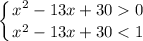 \displaystyle \left \{ {{x^{2} - 13 x + 30 0} \atop {x^{2} - 13 x + 30 < 1}} \right.