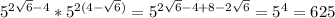 5^{2\sqrt{6} -4} *5^{2(4-\sqrt{6} )} =5^{2\sqrt{6}-4+8-2\sqrt{6} } =5^{4} =625