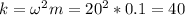 k=\omega^2m=20^2*0.1=40